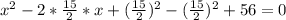 x^2-2*\frac{15}{2}*x+(\frac{15}{2})^2-(\frac{15}{2})^2+56=0