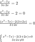 \frac{x^{2} -7x}{3+2x} =2\\\\\frac{x^{2} -7x}{3+2x} -2=0\\\\\frac{(x^{2} -7x)-2(3+2x)}{3+2x} =0\\\\\\\left \{ {x^{2} -7x)-2(3+2x)=0} \atop {3+2x\neq 0}} \right. \\