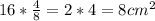 16*\frac{4}{8} =2*4=8 cm^{2}