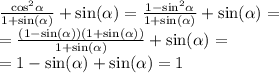 \frac{ { \cos}^{2} \alpha }{1 + \sin( \alpha ) } + \sin( \alpha ) = \frac{1 - { \sin}^{2} \alpha }{1 + \sin( \alpha ) } + \sin( \alpha ) = \\ = \frac{(1 - \sin( \alpha ) )(1 + \sin( \alpha ) )}{1 + \sin( \alpha ) } + \sin( \alpha ) = \\ = 1 - \sin( \alpha ) + \sin( \alpha ) = 1