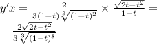 y'x = \frac{2}{3(1 - t) \sqrt[3]{ {(1 - t)}^{2} } } \times \frac{ \sqrt{2 t- {t}^{2} } }{1 - t} = \\ = \frac{2 \sqrt{2 t- {t}^{2} } }{3 \sqrt[3]{ {(1 - t)}^{8} } }