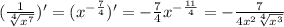 ( \frac{1}{ \sqrt[4]{ {x}^{7} } } ) '= ( {x}^{ - \frac{7}{4} } )' = - \frac{7}{4} {x}^{ - \frac{11}{4} } = - \frac{7}{4 {x}^{2} \sqrt[4]{ {x}^{3} } } \\