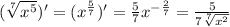 ( \sqrt[7]{ {x}^{5} } ) '= ( {x}^{ \frac{5}{7} } )' = \frac{5}{7} {x}^{ - \frac{2}{7} } = \frac{5}{7 \sqrt[7]{ {x}^{2} } } \\