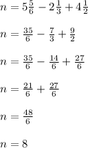 n=5\frac{5}{6}-2\frac{1}{3}+4\frac{1}{2}\\\\n=\frac{35}{6}-\frac{7}{3}+\frac{9}{2}\\\\n=\frac{35}{6}-\frac{14}{6}+\frac{27}{6}\\\\n=\frac{21}{6}+\frac{27}{6}\\\\n=\frac{48}{6}\\\\n=8