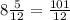 8 \frac{5}{12} = \frac{101}{12}