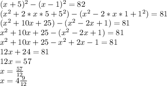 (x+5)^2-(x-1)^2=82\\(x^2+2*x*5+5^2)-(x^2-2*x*1+1^2)=81\\(x^2+10x+25)-(x^2-2x+1)=81\\x^2+10x+25-(x^2-2x+1)=81\\x^2+10x+25-x^2+2x-1=81\\12x+24=81\\12x=57\\x=\frac{57}{12}\\x=4\frac{9}{12}\\