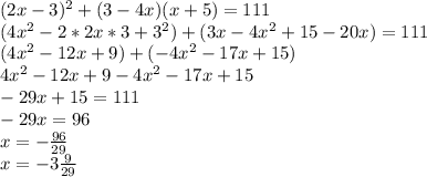 (2x-3)^2+(3-4x)(x+5)=111\\(4x^2-2*2x*3+3^2)+(3x-4x^2+15-20x)=111\\(4x^2-12x+9)+(-4x^2-17x+15)\\4x^2-12x+9-4x^2-17x+15\\-29x+15=111\\-29x=96\\x=-\frac{96}{29}\\x=-3\frac{9}{29}