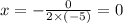 x=-{0\over2\times(-5)}=0