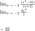 \lim_{x \to \ -2} \frac{(x^{4}-16) }{(x+2)} \\\lim_{x \to \ -2} \frac{4x^{3} }{1} \\\\\\-32\\\\