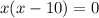 x(x-10)=0