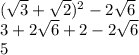 ( \sqrt{3 } + \sqrt{2} ) {}^{2} - 2 \sqrt{6} \\ 3 + 2 \sqrt{6} + 2 - 2 \sqrt{6} \\ 5