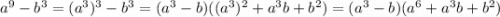 a^9-b^3=(a^3)^3-b^3=(a^3-b)((a^3)^2+a^3b+b^2)=(a^3-b)(a^6+a^3b+b^2)