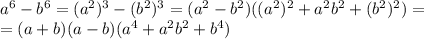 a^6-b^6=(a^2)^3-(b^2)^3=(a^2-b^2)((a^2)^2+a^2b^2+(b^2)^2)=\\=(a+b)(a-b)(a^4+a^2b^2+b^4)