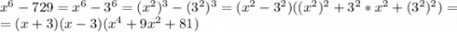 x^6-729=x^6-3^6=(x^2)^3-(3^2)^3=(x^2-3^2)((x^2)^2+3^2*x^2+(3^2)^2)=\\=(x+3)(x-3)(x^4+9x^2+81)