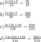 a)\frac{5*13+5}{13}=\frac{70}{13} \\\\b)\frac{7*39+7}{39}=\frac{280}{39} \\\\c)\frac{2*125+59}{125}=\frac{309}{125}\\\\d)\frac{14*210+121}{210}=\frac{3061}{210}