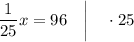 \dfrac{1}{25}x=96 \quad \bigg | \quad \cdot 25