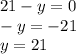 21 - y = 0 \\ - y = - 21 \\ y = 21