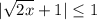 |\sqrt{2x} +1|\leq 1