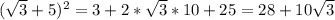 (\sqrt{3} + 5)^{2} = 3 + 2*\sqrt{3} *10 + 25 = 28 + 10\sqrt{3}