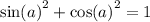 { \sin(a) }^{2} + { \cos(a) }^{2} = 1