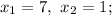 x_{1} =7,\ x_{2}=1 ;