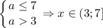 \displaystyle \left \{ {{a \leq 7} \atop {a 3}} \right. \Rightarrow x \in (3;7]