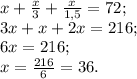 x+\frac{x}{3} +\frac{x}{1,5} =72;\\ 3x+x+2x=216;\\6x=216;\\x=\frac{216}{6} =36.