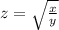 z = \sqrt{ \frac{x}{y} } \\