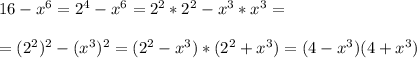 16-x^6=2^4-x^6=2^2*2^2-x^3*x^3=\\\\=(2^2)^2}-(x^3)^2=(2^2-x^3)*(2^2+x^3)=(4-x^3)(4+x^3)