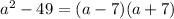 a^2-49=(a-7)(a+7)