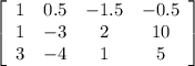 \left[\begin{array}{cccc}1&0.5&-1.5&-0.5\\1&-3&2&10\\3&-4&1&5\end{array}\right]