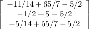 \left[\begin{array}{c}-11/14+65/7-5/2\\-1/2+5-5/2\\-5/14+55/7-5/2\end{array}\right]