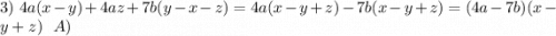 3)\ 4a(x-y)+4az+7b(y-x-z)=4a(x-y+z)-7b(x-y+z)=(4a-7b)(x-y+z)\ \ A)