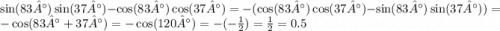 \sin(83°) \sin(37°) - \cos(83°) \cos(37°) = - ( \cos(83°) \cos(37°) - \sin(83°) \sin(37°) ) = - \cos(83° + 37°) = - \cos(120°) = - ( - \frac{1}{2} ) = \frac{1}{2} = 0.5