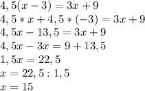 4,5( x - 3 ) = 3x + 9\\4,5 * x + 4,5 * (-3) = 3x + 9\\4,5x - 13,5 = 3x + 9\\4,5x - 3x = 9 + 13,5\\1,5x = 22,5\\x = 22,5 : 1,5\\x = 15