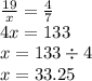 \frac{19}{x} = \frac{4}{7} \\ 4x = 133 \\ x = 133 \div 4 \\ x = 33.25