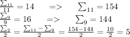 \frac{ \sum_{11}}{11} = 14 \: \: \: \: \: \: \: = \: \: \: \: \: \: \: \sum_{11} = 154 \\ \frac{\sum_{9}}{9} = 16 \: \: \: \: \: \: \: = \: \: \: \: \: \: \: \sum_{9} = 144 \\ \frac{ \sum_{2}}{2} = \frac{\sum_{11} - \sum_{9}}{2} = \frac{154 - 144}{2} = \frac{10}{2} = 5