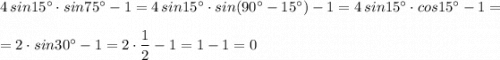 4\, sin15^\circ \cdot sin75^\circ -1=4\, sin15^\circ \cdot sin(90^\circ -15^\circ )-1=4\, sin15^\circ \cdot cos15^\circ -1=\\\\=2\cdot sin30^\circ -1=2\cdot \dfrac{1}{2}-1=1-1=0