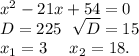 x^2-21x+54=0\\D=225\ \ \sqrt{D} =15\\x_1=3\ \ \ \ x_2=18.