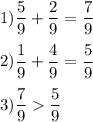 \displaystyle 1) \frac{5}{9} +\frac{2}{9} =\frac{7}{9} \\\\2) \frac{1}{9} +\frac{4}{9} =\frac{5}{9} \\\\3) \frac{7}{9} \frac{5}{9}