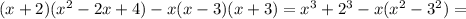 (x+2)(x^2 - 2x + 4) - x(x-3)(x+3) = x^3 + 2^3 - x(x^2 - 3^2) =