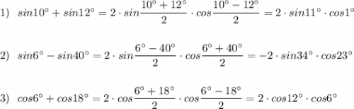 1)\ \ sin10^\circ +sin12^\circ =2\cdot sin\dfrac{10^\circ +12^\circ }{2}\cdot cos\dfrac{10^\circ -12^\circ }{2}=2\cdot sin11^\circ \cdot cos1^\circ \\\\\\2)\ \ sin6^\circ -sin40^\circ =2\cdot sin\dfrac{6^\circ -40^\circ }{2}\cdot cos\dfrac{6^\circ +40^\circ }{2}=-2\cdot sin34^\circ \cdot cos23^\circ \\\\\\3)\ \ cos6^\circ +cos18^\circ =2\cdot cos\dfrac{6^\circ +18^\circ }{2}\cdot cos\dfrac{6^\circ -18^\circ }{2}=2\cdot cos12^\circ \cdot cos6^\circ