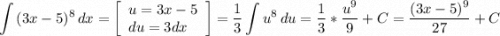 \displaystyle \int {(3x-5)^8} \, dx =\left[\begin{array}{ccc}u = 3x-5\\du = 3dx \hfill\\\end{array}\right] = \frac{1}{3} \int{u^8} \, du=\frac{1}{3} *\frac{u^9}{9} +C = \frac{(3x-5)^9}{27} +C