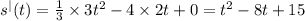 {s }^{ | } (t) = \frac{1}{3} \times 3 {t}^{2} - 4 \times 2t + 0 = {t}^{2} - 8t + 15