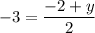 \displaystyle - 3 = \frac{ - 2 + y}{2}