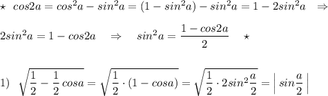 \star \ \ cos2a=cos^2a-sin^2a=(1-sin^2a)-sin^2a=1-2sin^2a\ \ \Rightarrow \\\\2sin^2a=1-cos2a\ \ \ \Rightarrow \ \ \ sin^2a=\dfrac{1-cos2a}{2}\ \ \ \star \\\\\\1)\ \ \sqrt{\dfrac{1}{2}-\dfrac{1}{2}\, cosa}=\sqrt{\dfrac{1}{2}\cdot (1-cosa)}=\sqrt{\dfrac{1}{2}\cdot 2sin^2\dfrac{a}{2}}=\Big|\, sin\dfrac{a}{2}\, \Big|