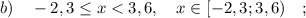 b) \quad -2,3 \leq x < 3,6, \quad x \in [-2,3; 3,6) \quad ;