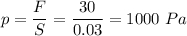 p = \dfrac F S = \dfrac{30}{0.03} = 1000~Pa