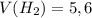 V(H_{2} )=5,6