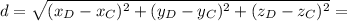 \displaystyle d=\sqrt{(x_D - x_C)^2 + (y_D - y_C)^2 + (z_D - z_C)^2} =